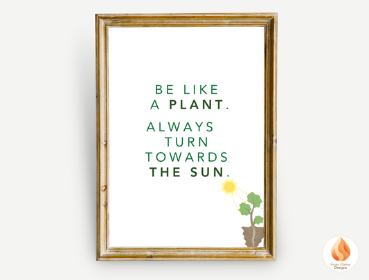 Motivational Poster with Nature-Inspired Quote 5- "Be Like A Plant. Always Turn Towards The Sun"